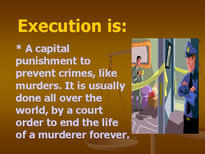 Execution is: * A capital punishment to prevent crimes, like murders. It is usually