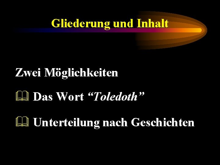 Gliederung und Inhalt Zwei Möglichkeiten & Das Wort “Toledoth” & Unterteilung nach Geschichten 