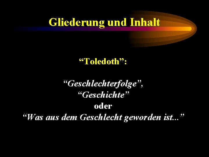 Gliederung und Inhalt “Toledoth”: “Geschlechterfolge”, “Geschichte” oder “Was aus dem Geschlecht geworden ist. .