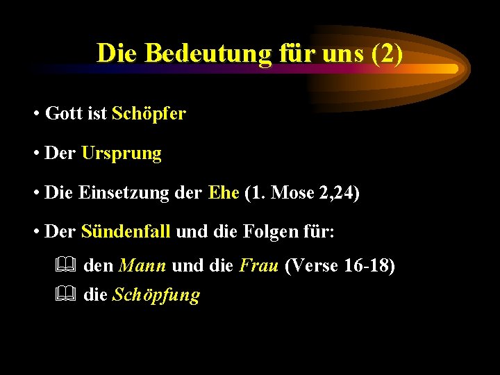 Die Bedeutung für uns (2) • Gott ist Schöpfer • Der Ursprung • Die