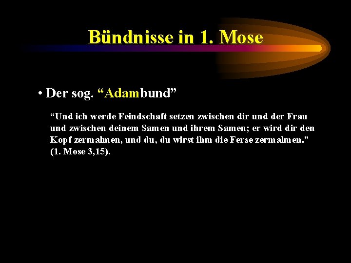 Bündnisse in 1. Mose • Der sog. “Adambund” “Und ich werde Feindschaft setzen zwischen