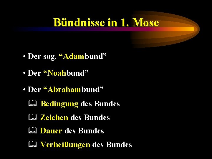 Bündnisse in 1. Mose • Der sog. “Adambund” • Der “Noahbund” • Der “Abrahambund”