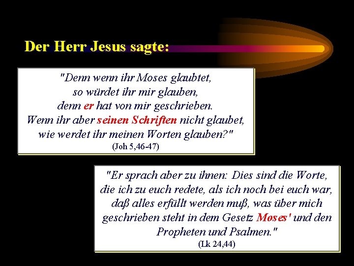 Der Herr Jesus sagte: "Denn wenn ihr Moses glaubtet, so würdet ihr mir glauben,