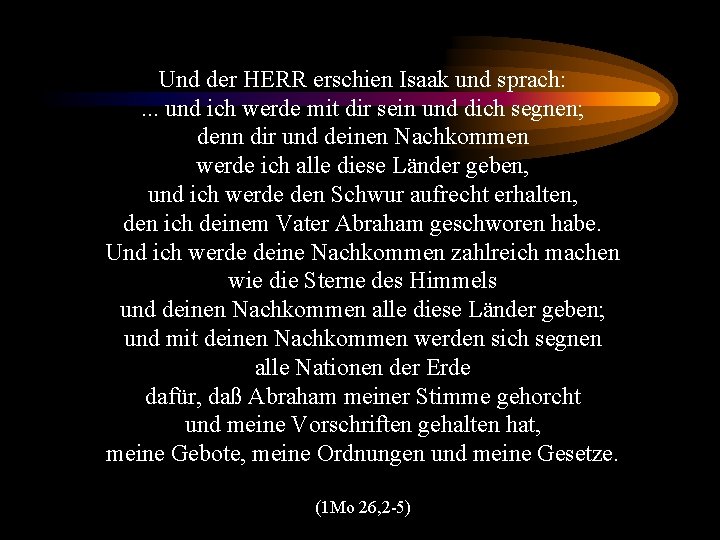 Und der HERR erschien Isaak und sprach: . . . und ich werde mit