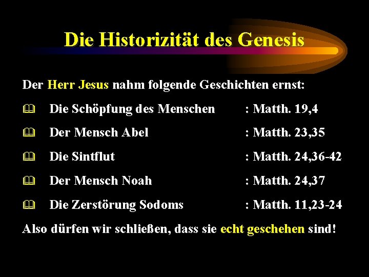 Die Historizität des Genesis Der Herr Jesus nahm folgende Geschichten ernst: & Die Schöpfung