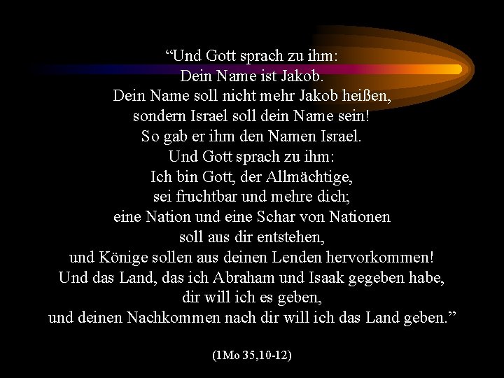 “Und Gott sprach zu ihm: Dein Name ist Jakob. Dein Name soll nicht mehr