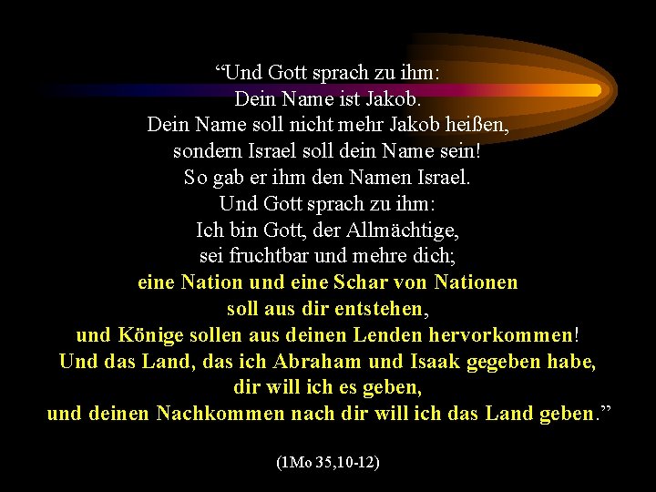 “Und Gott sprach zu ihm: Dein Name ist Jakob. Dein Name soll nicht mehr