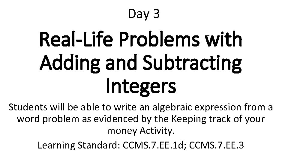 Day 3 Real-Life Problems with Adding and Subtracting Integers Students will be able to