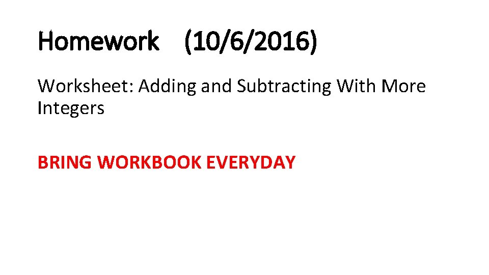Homework (10/6/2016) Worksheet: Adding and Subtracting With More Integers BRING WORKBOOK EVERYDAY 