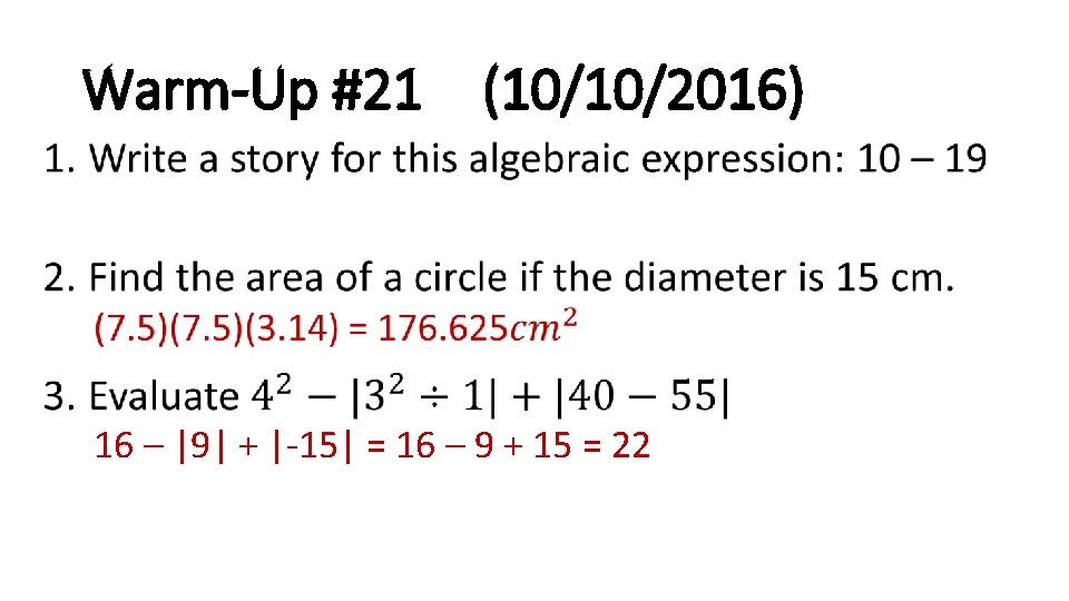 Warm-Up #21 (10/10/2016) • 16 – |9| + |-15| = 16 – 9 +
