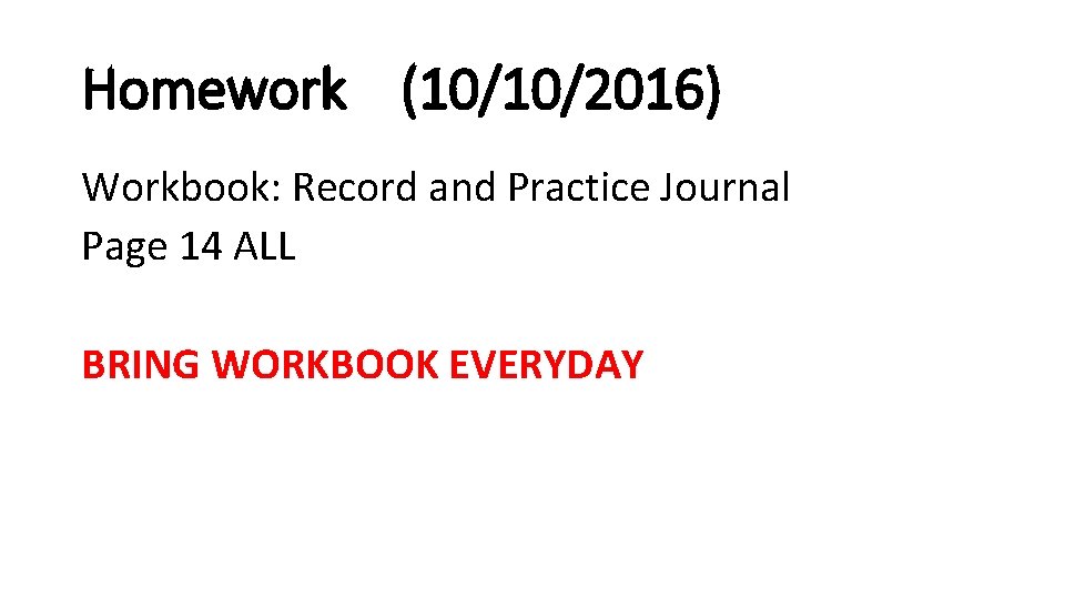 Homework (10/10/2016) Workbook: Record and Practice Journal Page 14 ALL BRING WORKBOOK EVERYDAY 