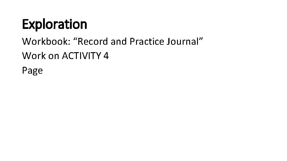 Exploration Workbook: “Record and Practice Journal” Work on ACTIVITY 4 Page 