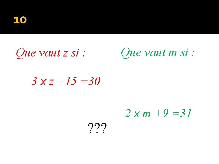 10 Que vaut m si : Que vaut z si : 3 x z