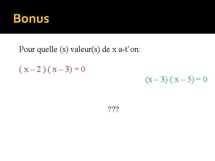 Bonus Pour quelle (s) valeur(s) de x a-t’on: ( x – 2 ) (