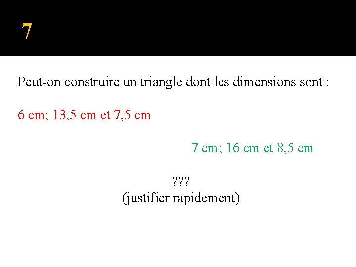 7 Peut-on construire un triangle dont les dimensions sont : 6 cm; 13, 5
