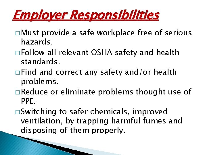 Employer Responsibilities � Must provide a safe workplace free of serious hazards. � Follow