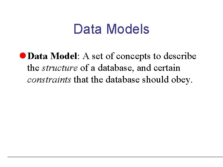 Data Models l Data Model: A set of concepts to describe the structure of