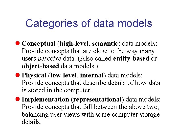 Categories of data models l Conceptual (high-level, semantic) data models: Provide concepts that are