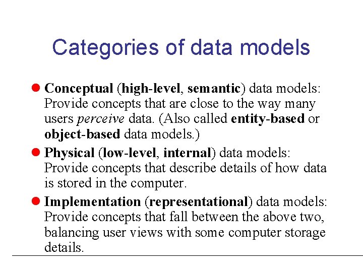 Categories of data models l Conceptual (high-level, semantic) data models: Provide concepts that are Categories of data models l Conceptual (high-level, semantic) data models: Provide concepts that are