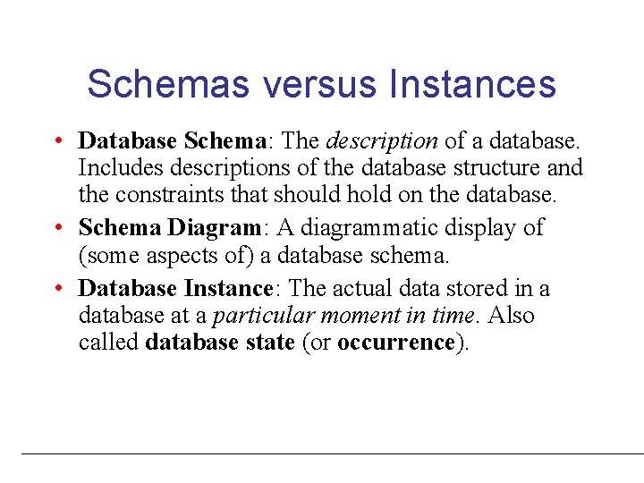 Schemas versus Instances • Database Schema: The description of a database. Includes descriptions of Schemas versus Instances • Database Schema: The description of a database. Includes descriptions of