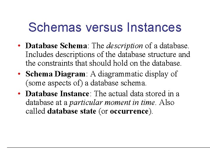 Schemas versus Instances • Database Schema: The description of a database. Includes descriptions of