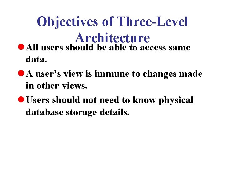 Objectives of Three-Level Architecture l All users should be able to access same data. Objectives of Three-Level Architecture l All users should be able to access same data.