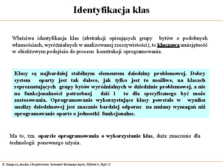 Identyfikacja klas Właściwa identyfikacja klas (abstrakcji opisujących grupy bytów o podobnych własnościach, wyróżnialnych w