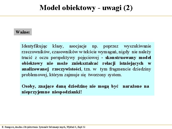 Model obiektowy - uwagi (2) Ważne: Identyfikując klasy, asocjacje np. poprzez wyszukiwanie rzeczowników, czasowników