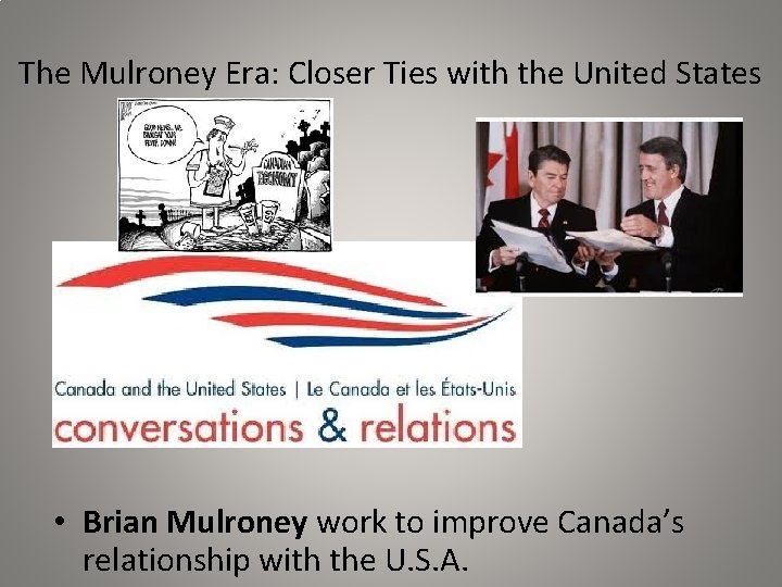 The Mulroney Era: Closer Ties with the United States • Brian Mulroney work to