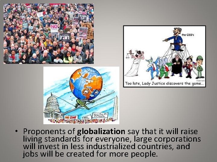  • Proponents of globalization say that it will raise living standards for everyone,