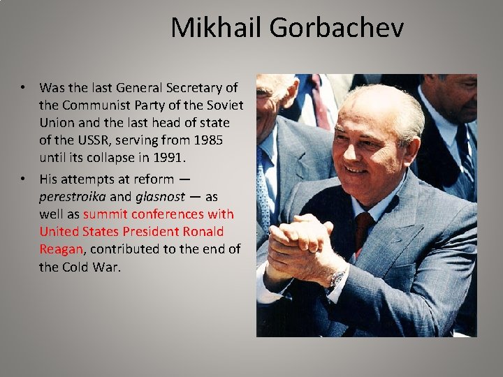 Mikhail Gorbachev • Was the last General Secretary of the Communist Party of the