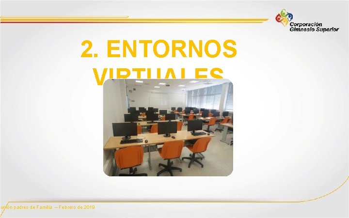 2. ENTORNOS VIRTUALES eunión padres de Familia – Febrero de 2019 