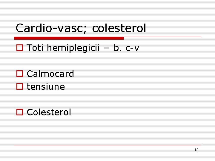 Cardio-vasc; colesterol o Toti hemiplegicii = b. c-v o Calmocard o tensiune o Colesterol