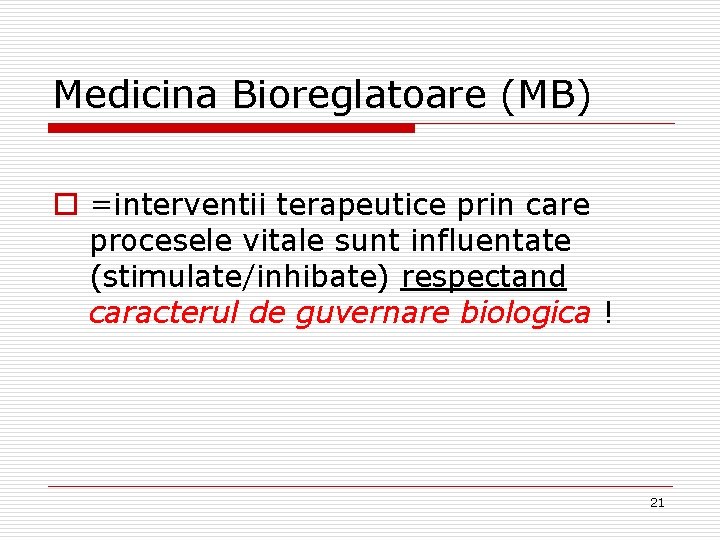 Medicina Bioreglatoare (MB) o =interventii terapeutice prin care procesele vitale sunt influentate (stimulate/inhibate) respectand