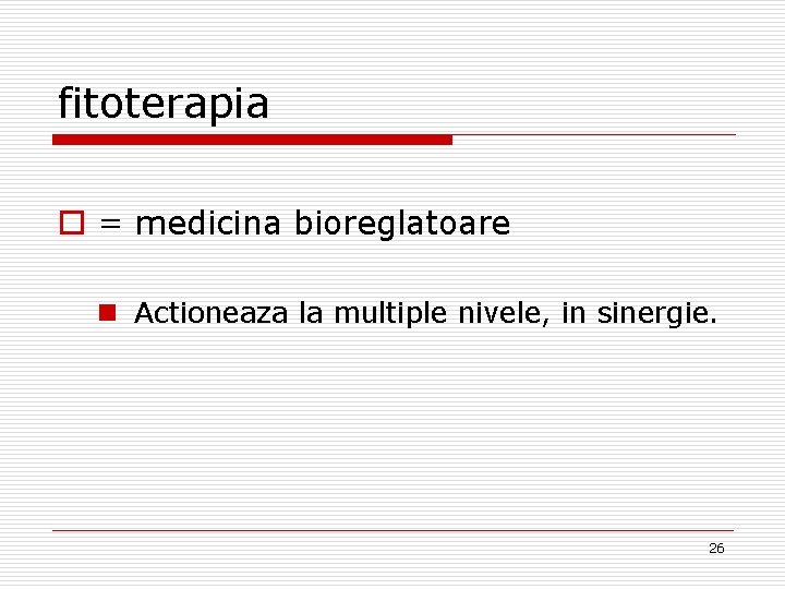 fitoterapia o = medicina bioreglatoare n Actioneaza la multiple nivele, in sinergie. 26 