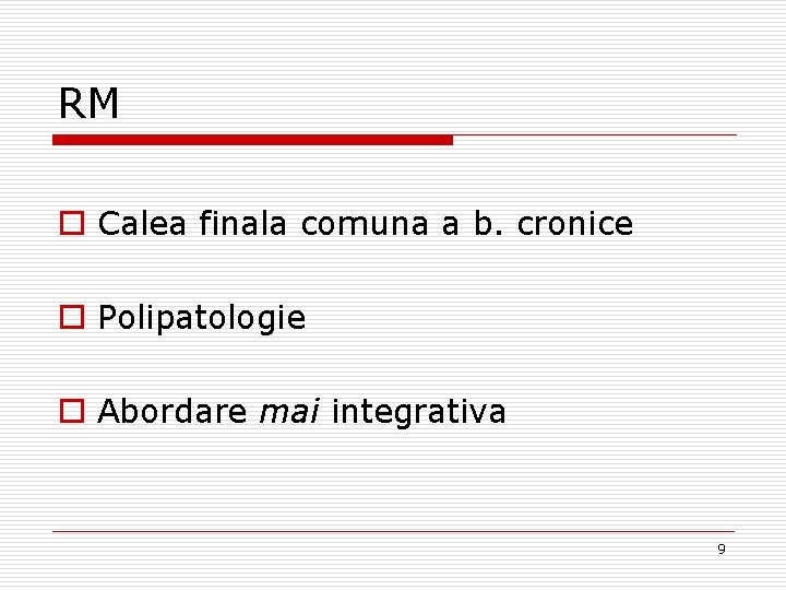 RM o Calea finala comuna a b. cronice o Polipatologie o Abordare mai integrativa