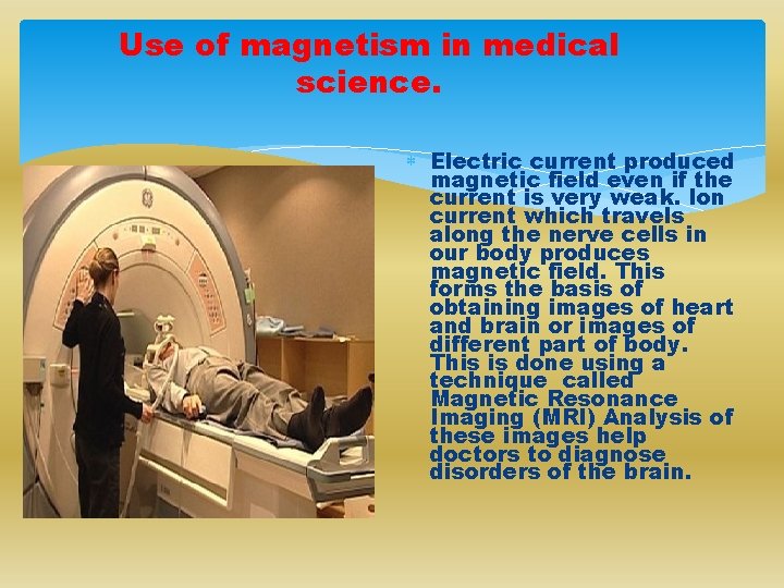 Use of magnetism in medical science. Electric current produced magnetic field even if the