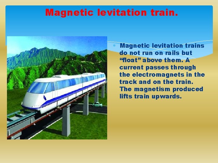 Magnetic levitation train. Magnetic levitation trains do not run on rails but “float” above