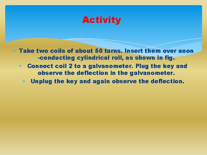 Activity Take two coils of about 50 turns. Insert them over anon -conducting cylindrical
