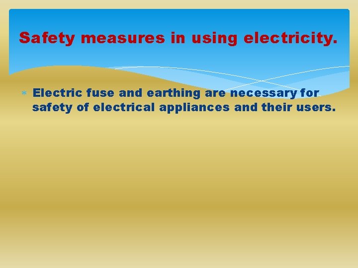 Safety measures in using electricity. Electric fuse and earthing are necessary for safety of