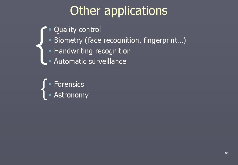 { Other applications § Quality control § Biometry (face recognition, fingerprint…) § Handwriting recognition