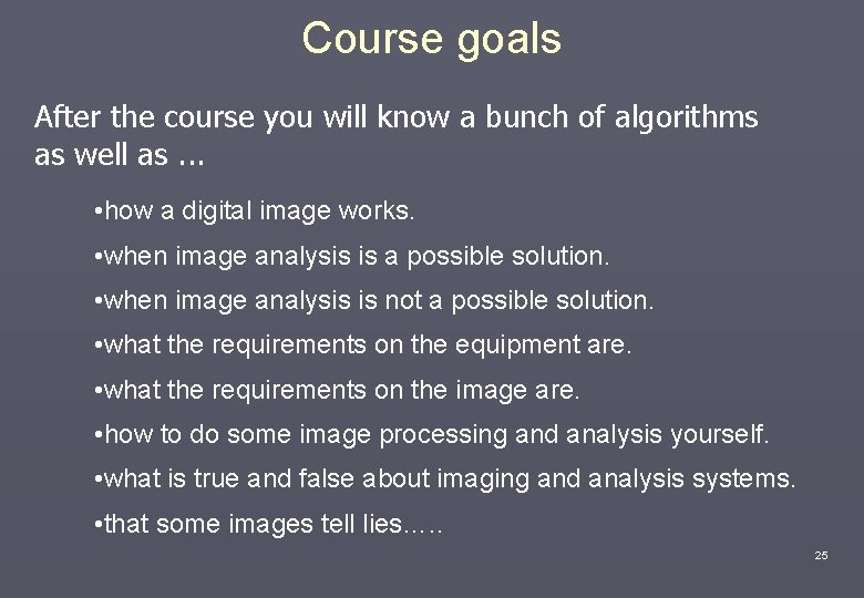 Course goals After the course you will know a bunch of algorithms as well