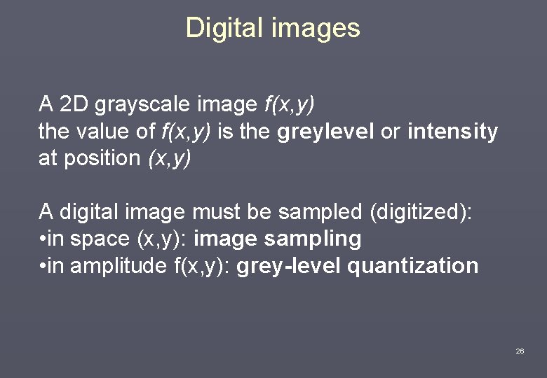 Digital images A 2 D grayscale image f(x, y) the value of f(x, y)