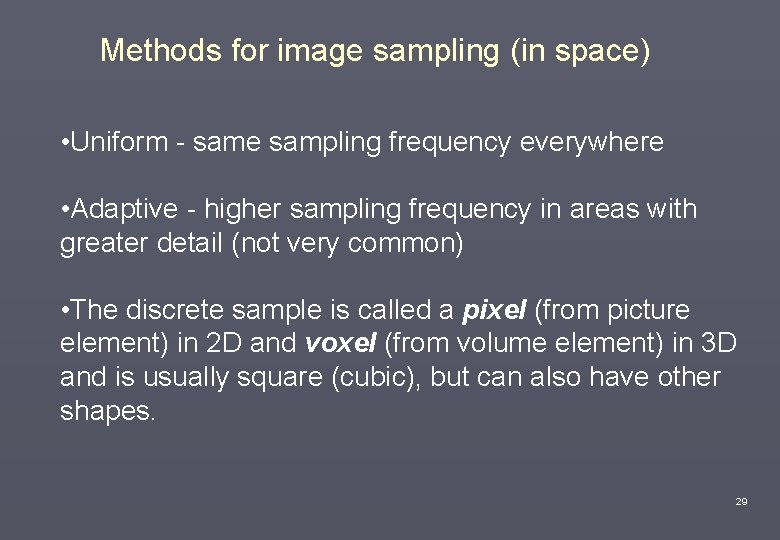 Methods for image sampling (in space) • Uniform - same sampling frequency everywhere •