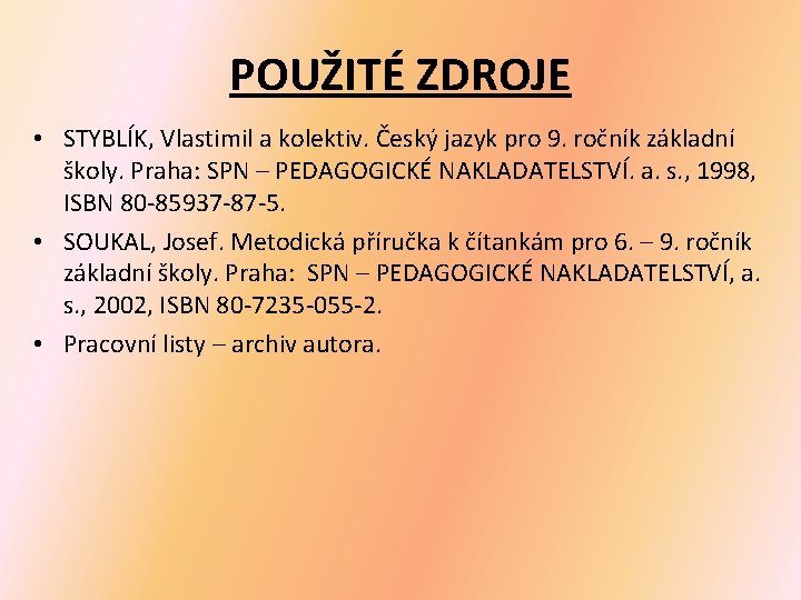 POUŽITÉ ZDROJE • STYBLÍK, Vlastimil a kolektiv. Český jazyk pro 9. ročník základní školy.