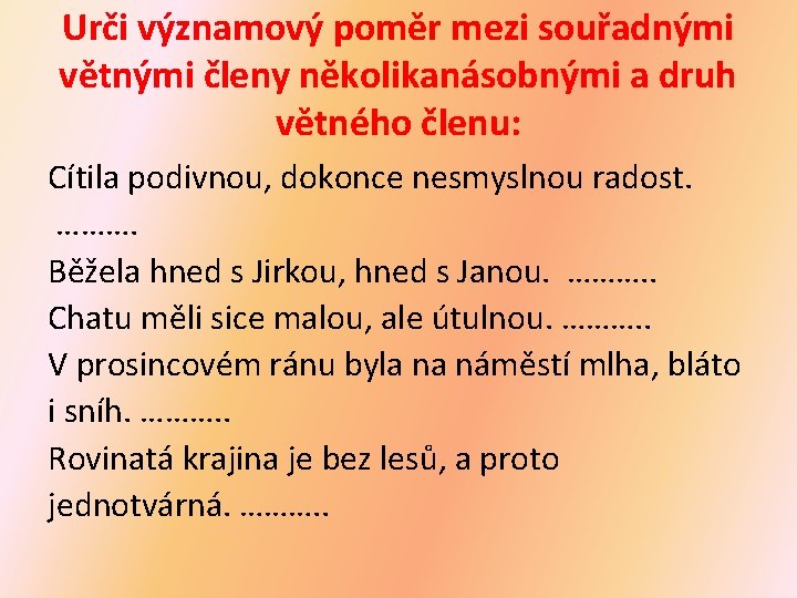 Urči významový poměr mezi souřadnými větnými členy několikanásobnými a druh větného členu: Cítila podivnou,