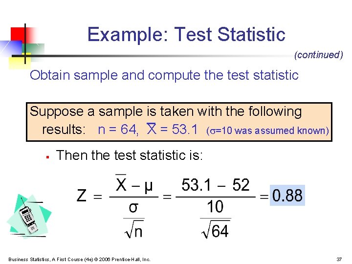 Example: Test Statistic (continued) Obtain sample and compute the test statistic Suppose a sample