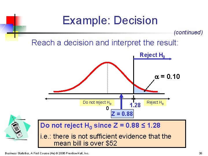 Example: Decision (continued) Reach a decision and interpret the result: Reject H 0 =