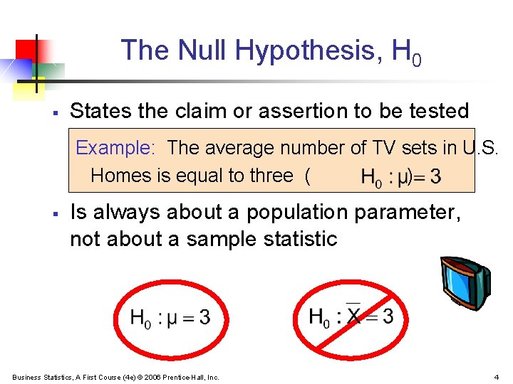 The Null Hypothesis, H 0 § States the claim or assertion to be tested