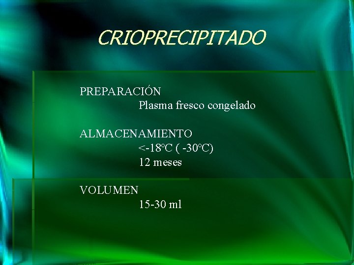 CRIOPRECIPITADO PREPARACIÓN Plasma fresco congelado ALMACENAMIENTO <-18ºC ( -30ºC) 12 meses VOLUMEN 15 -30
